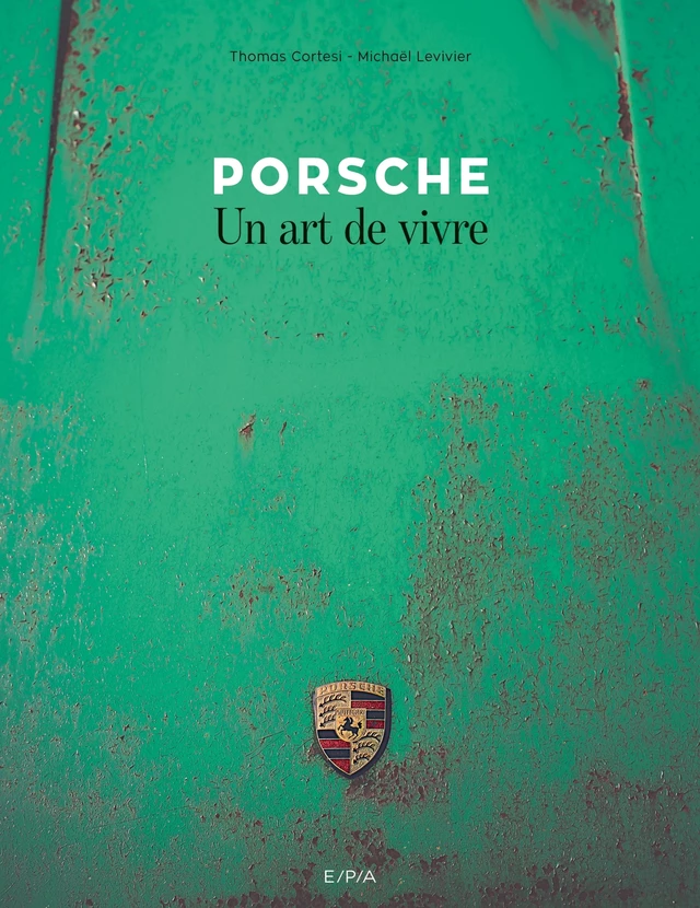 Porsche, un art de vivre - Michaël Levivier - E/P/A
