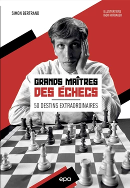 Grands maîtres des échecs - 50 destins extraordinaires