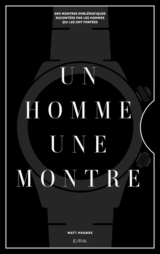 Un homme, une montre - Matt Hranek - E/P/A